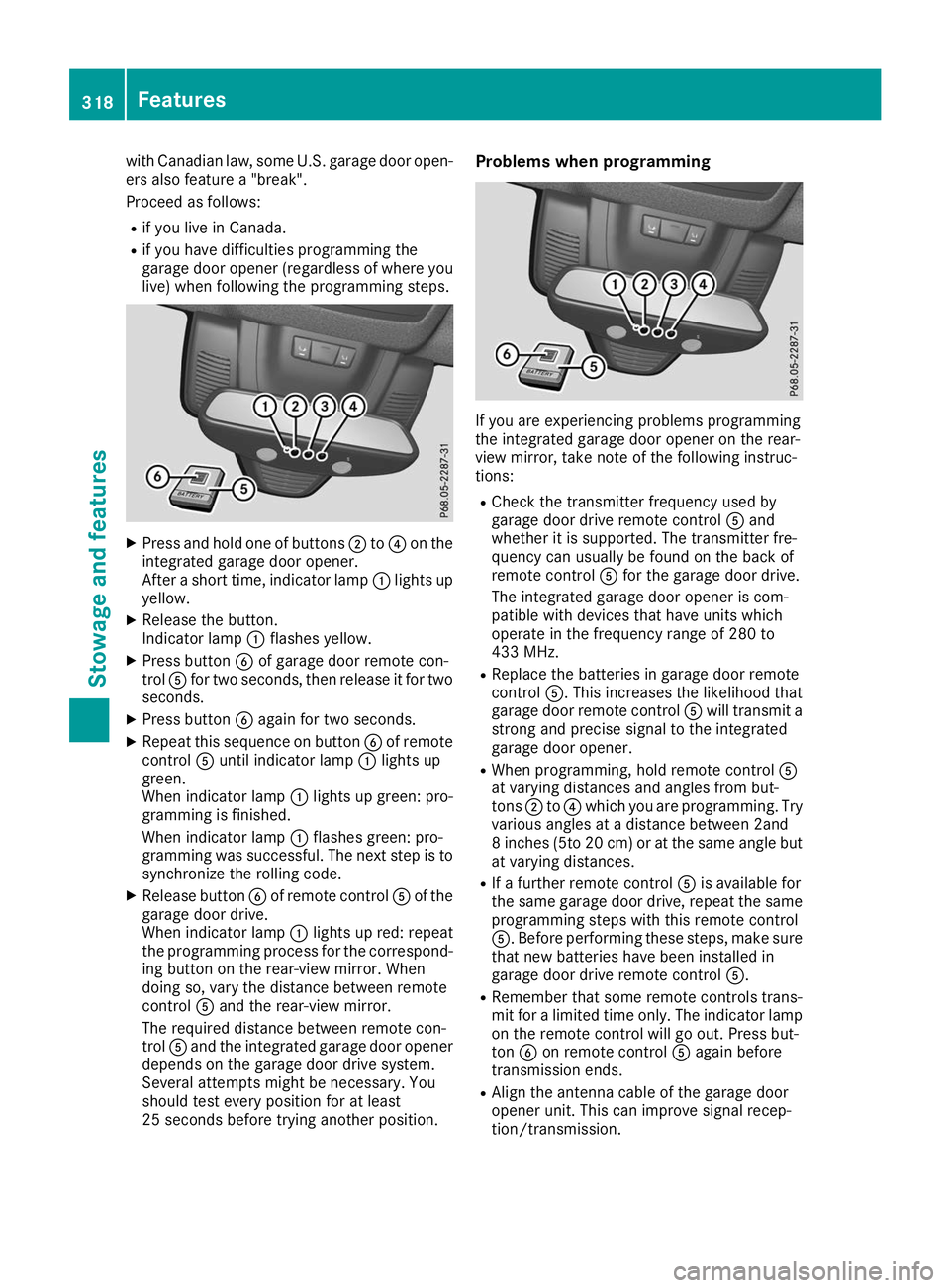 MERCEDES-BENZ GLS 2019  Owners Manual with Canadian law, some U.S. garage door open-
ers also feature a "break".
Proceed as follows:
R if you live in Canada.
R if you have difficulties programming the
garage door opener (regardles