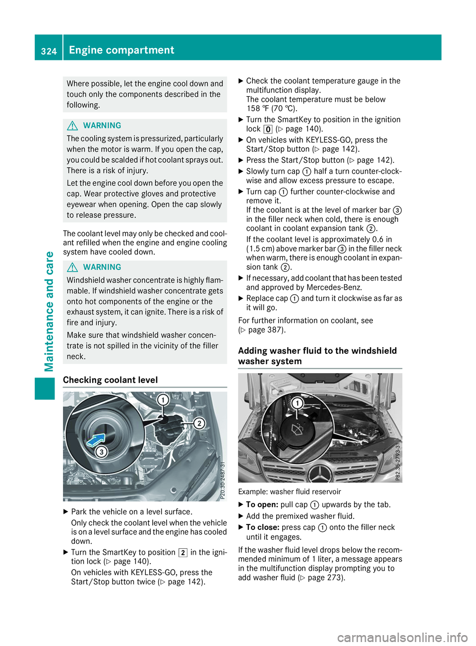 MERCEDES-BENZ GLS 2019  Owners Manual Where possible, let the engine cool down and
touch only the components described in the
following. G
WARNING
The cooling system is pressurized, particularly when the motor is warm. If you open the cap