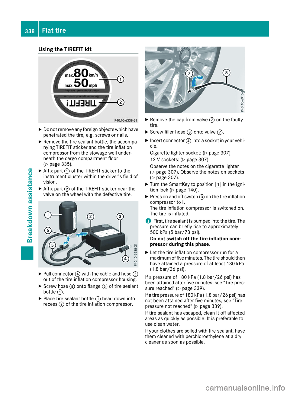 MERCEDES-BENZ GLS 2019 Owners Manual Using the TIREFIT kit
X
Do not remove any foreign objects which have
penetrated the tire, e.g. screws or nails.
X Remove the tire sealant bottle, the accompa-
nying TIREFIT sticker and the tire inflat MERCEDES-BENZ GLS 2019 Owners Manual Using the TIREFIT kit
X
Do not remove any foreign objects which have
penetrated the tire, e.g. screws or nails.
X Remove the tire sealant bottle, the accompa-
nying TIREFIT sticker and the tire inflat