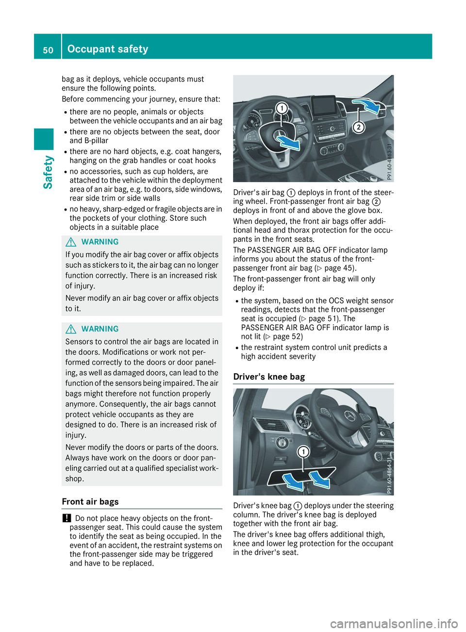 MERCEDES-BENZ GLS 2019  Owners Manual bag as it deploys, vehicle occupants must
ensure the following points.
Before commencing your journey, ensure that:
R there are no people, animals or objects
between the vehicle occupants and an air b