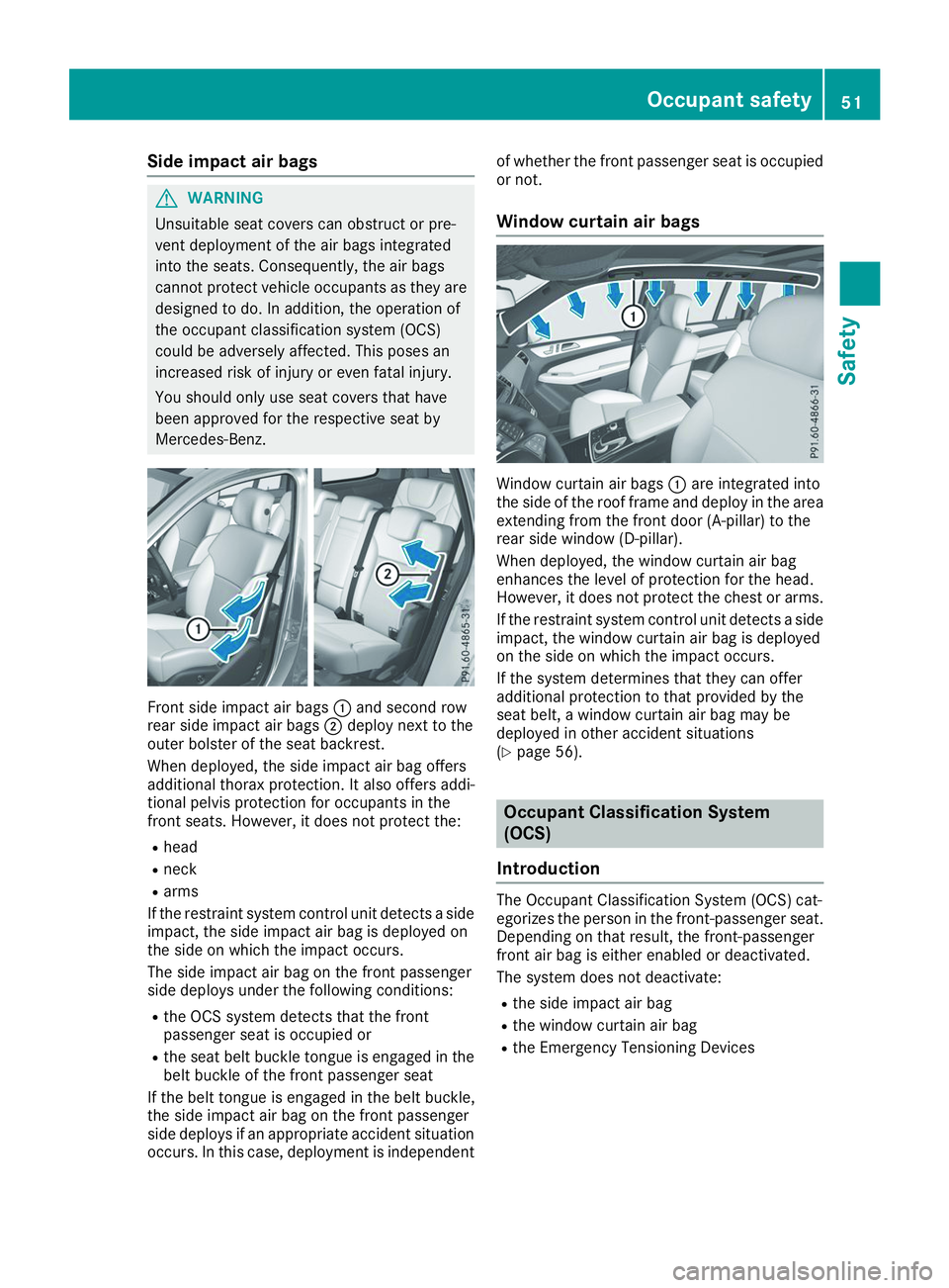 MERCEDES-BENZ GLS 2019  Owners Manual Side impact air bags
G
WARNING
Unsuitable seat covers can obstruct or pre-
vent deployment of the air bags integrated
into the seats. Consequently, the air bags
cannot protect vehicle occupants as the