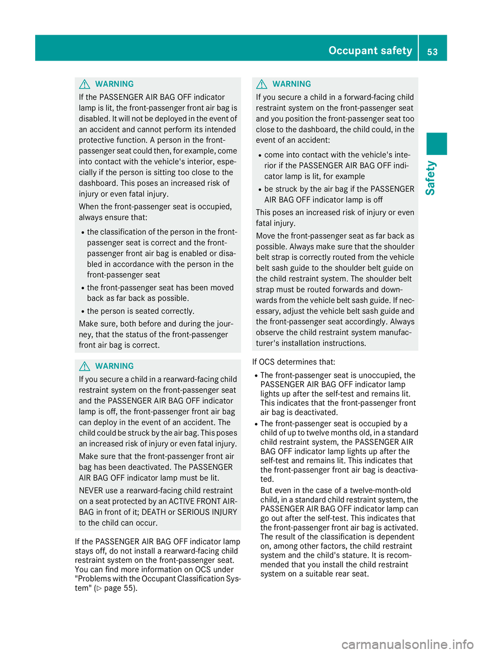 MERCEDES-BENZ GLS 2019 Workshop Manual G
WARNING
If the PASSENGER AIR BAG OFF indicator
lamp is lit, the front-passenger front air bag is disabled. It will not be deployed in the event of
an accident and cannot perform its intended
protect MERCEDES-BENZ GLS 2019 Workshop Manual G
WARNING
If the PASSENGER AIR BAG OFF indicator
lamp is lit, the front-passenger front air bag is disabled. It will not be deployed in the event of
an accident and cannot perform its intended
protect
