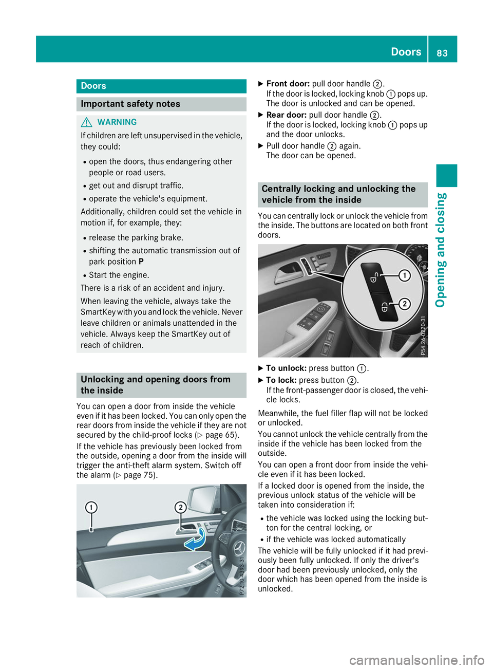 MERCEDES-BENZ GLS 2019 Manual Online Doors
Important safety notes
G
WARNING
If children are left unsupervised in the vehicle, they could:
R open the doors, thus endangering other
people or road users.
R get out and disrupt traffic.
R ope MERCEDES-BENZ GLS 2019 Manual Online Doors
Important safety notes
G
WARNING
If children are left unsupervised in the vehicle, they could:
R open the doors, thus endangering other
people or road users.
R get out and disrupt traffic.
R ope