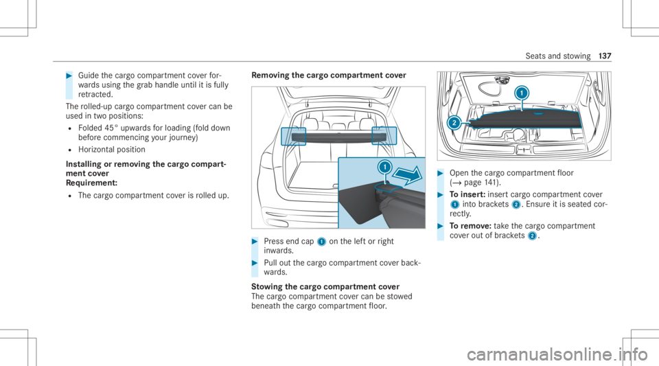 MERCEDES-BENZ GLS 2020  Owners Manual #
Guide thecar gocom partmen tco verfo r‐
wa rdsusing thegr ab handle untilitis fully
re tract ed.
The rolled-up cargocom partment covercan be
used intwoposi tions:
R Folded 45°upwards forloa ding 
