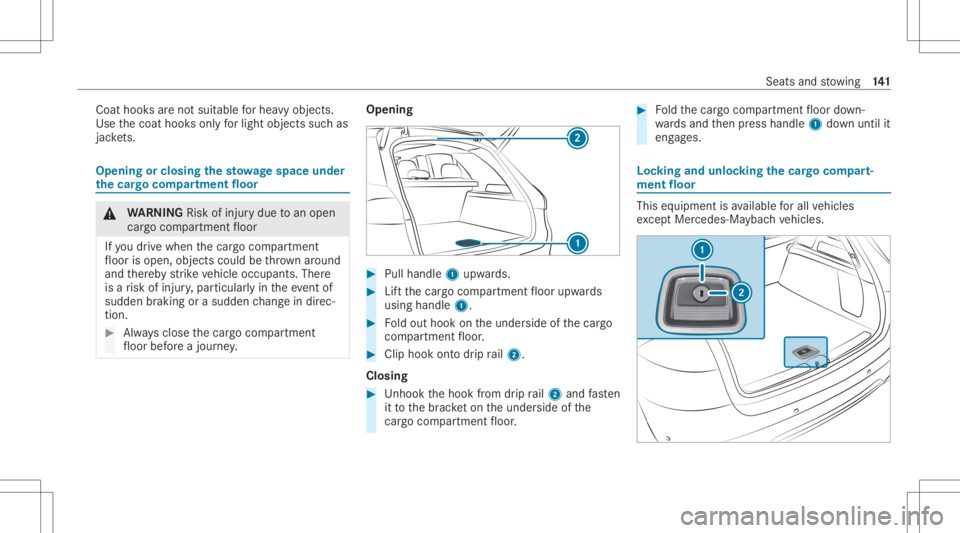 MERCEDES-BENZ GLS 2020  Owners Manual Coat
hooksar eno tsuit able forhea vyobjects.
Use thecoat hooksonl yfo rlig ht objects suchas
jac kets. Ope
ning orclos ingthe stowage space under
th ecar gocom partmen tflo or &
WARNIN GRisk ofinju r