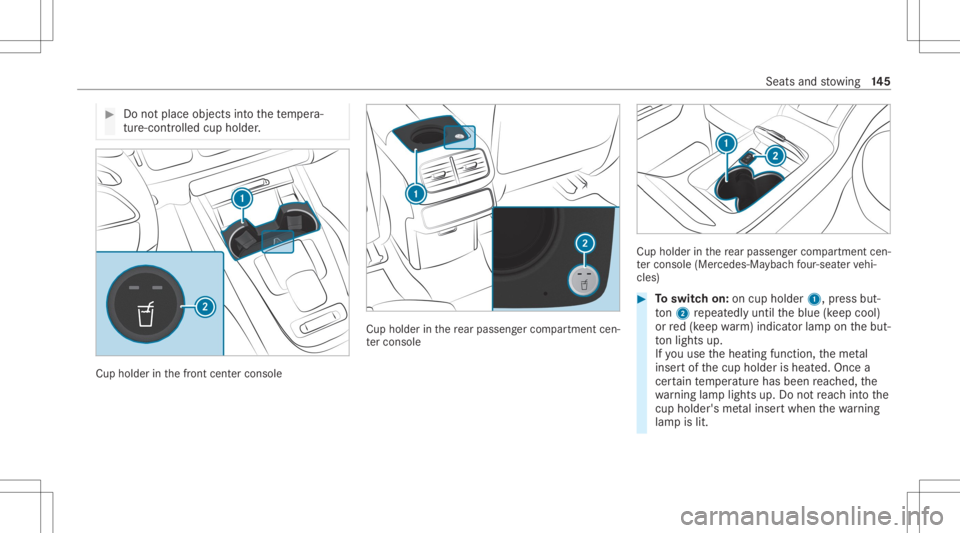 MERCEDES-BENZ GLS 2020  Owners Manual #
Donotpl ace objects intoth ete mp era‐
tur e-co ntro lled cup holder . Cup
holder inthefront cent ercons ole Cup
holder inthere ar passe nger com partment cen‐
te rconsole Cup
holderinthere ar p