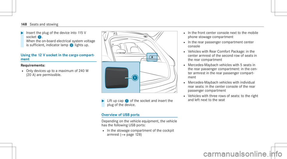 MERCEDES-BENZ GLS 2020  Owners Manual #
Inser tth eplug ofthede vice into11 5V
soc ket1.
Wh entheon- boar delectr icalsystem voltag e
is suf ficie nt, indi catorlamp 2light sup. Using
the12 Vso cket inthecar gocom part‐
men t Re
quireme