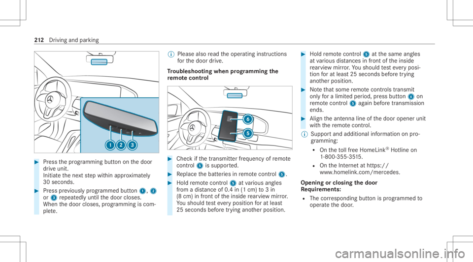 MERCEDES-BENZ GLS 2020 Owners Manual #
Press thepr ogr amming buttononthedoor
dr ive unit.
Init iateth ene xt step within appr oximat ely
30 seco nds. #
Press prev iousl ypr og rammed button1, 2
or 3 repeat edlyuntil thedoor closes.
When MERCEDES-BENZ GLS 2020 Owners Manual #
Press thepr ogr amming buttononthedoor
dr ive unit.
Init iateth ene xt step within appr oximat ely
30 seco nds. #
Press prev iousl ypr og rammed button1, 2
or 3 repeat edlyuntil thedoor closes.
When