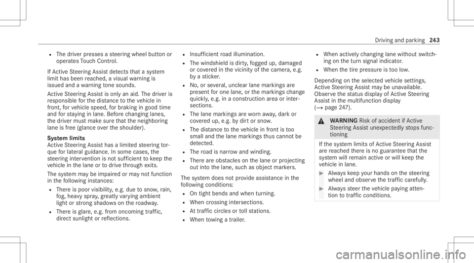 MERCEDES-BENZ GLS 2020  Owners Manual R
The driver presses ast eer ing wheel buttonor
oper ates Touc hCon trol.
If Ac tiveSt eer ing Assis tde tects that asy stem
limit hasbeen reac hed, avisual warning is
issued andawa rning tone sou nds