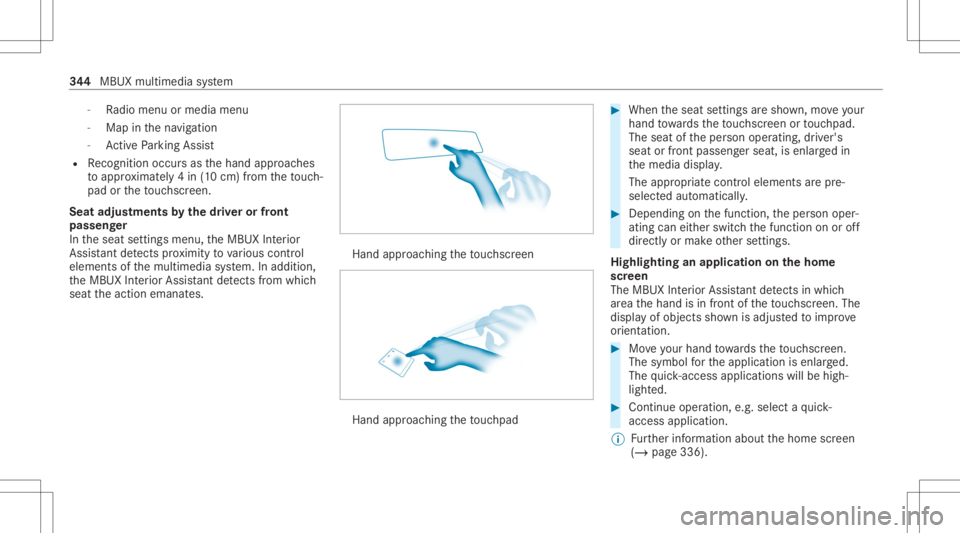 MERCEDES-BENZ GLS 2020  Owners Manual -
Radio menu ormedia menu
- Map inthena vig ation
- ActivePa rking Assist
R Recogni tionoccu rsas thehand approaches
to appr oximat ely4 in (10 cm) from theto uc h‐
pad ortheto uc hsc reen.
Seat adj