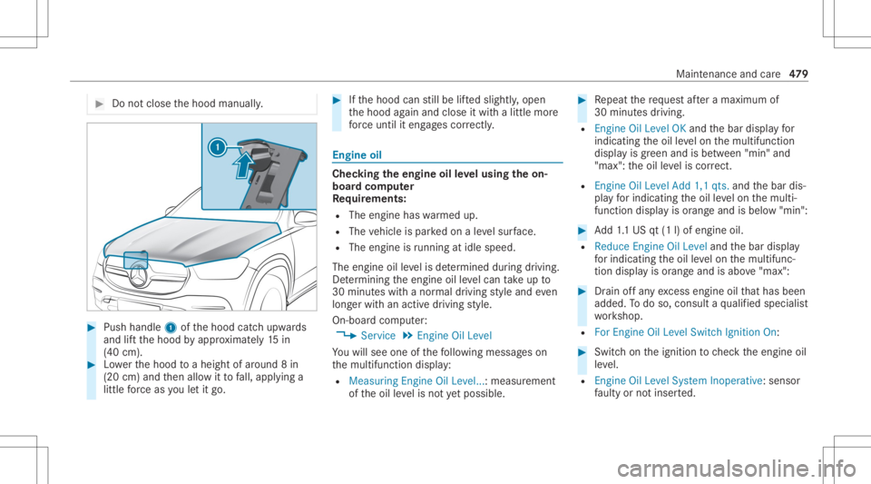 MERCEDES-BENZ GLS 2020  Owners Manual #
Donotclo sethehood manuall y. #
Push handle 1ofthehood catchupw ards
and liftth ehood byappr oximat ely15 in
(40 cm). #
Lowe rth ehood toaheigh tof aroun d8 in
(20 cm)and then allo witto fall, appl 