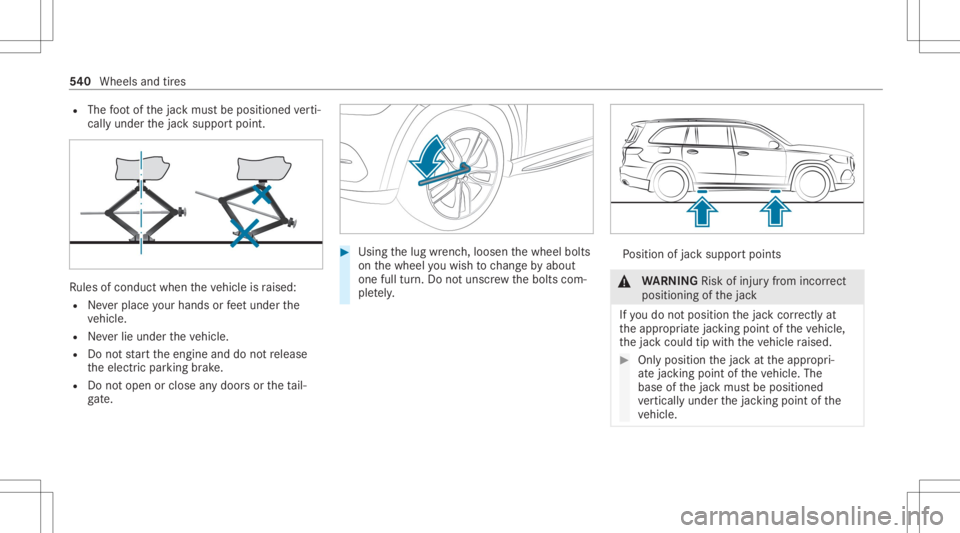 MERCEDES-BENZ GLS 2020 Owners Manual R
The foot ofthejac kmus tbe position edverti‐
call yunder thejac ksuppor tpoint . Ru
les ofcon duct when theve hicle israised:
R Neverpla ceyour han dsorfeet und erthe
ve hicle.
R Neverlie under th MERCEDES-BENZ GLS 2020 Owners Manual R
The foot ofthejac kmus tbe position edverti‐
call yunder thejac ksuppor tpoint . Ru
les ofcon duct when theve hicle israised:
R Neverpla ceyour han dsorfeet und erthe
ve hicle.
R Neverlie under th