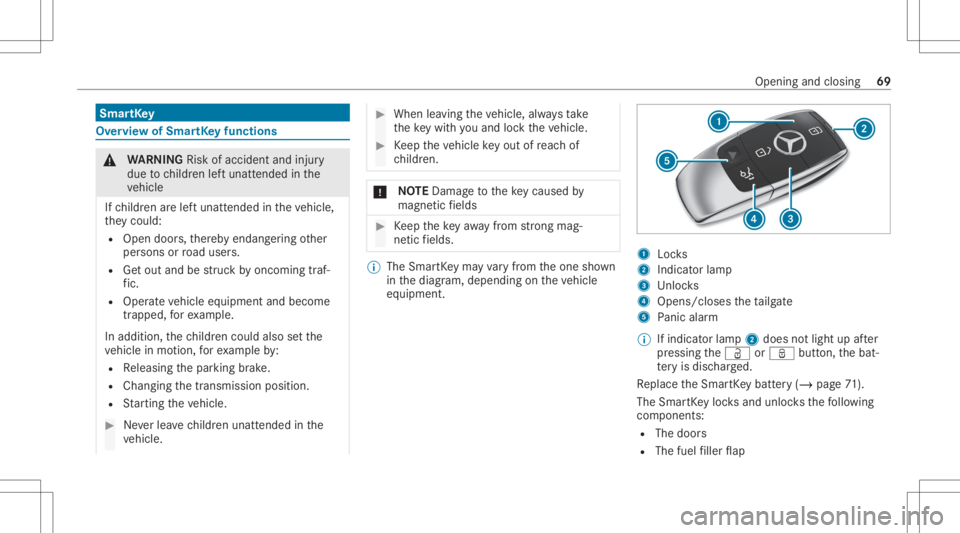 MERCEDES-BENZ GLS 2020  Owners Manual Smar
tKey Ov
ervie wof Smar tKey functio ns &
WARNIN GRisk ofacci dent andinjury
due tochildr enleftunat tende din the
ve hicle
If ch ildr enarelef tunat tende din theve hicle,
th ey cou ld:
R Ope ndo