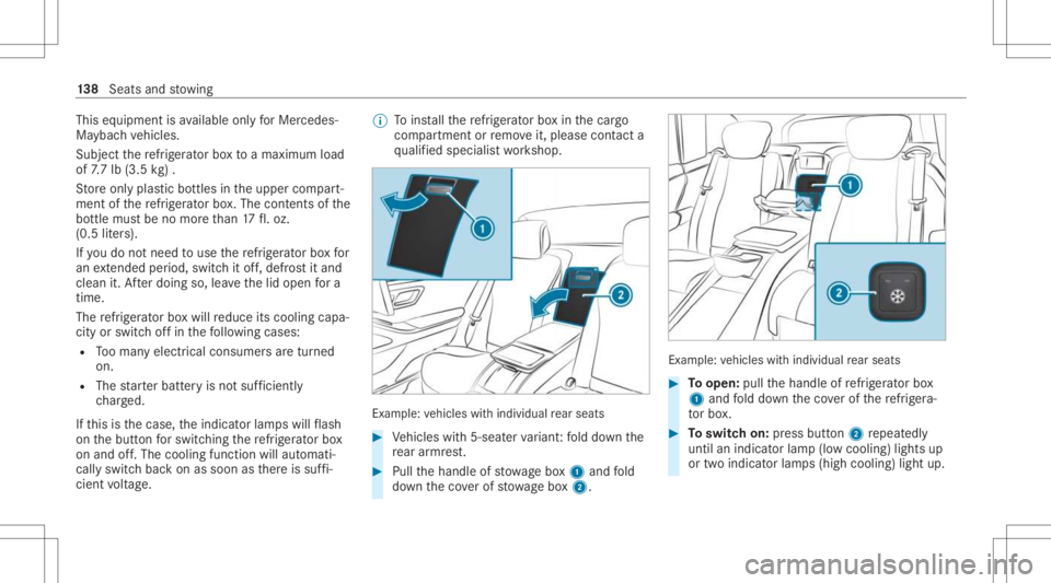 MERCEDES-BENZ GLS 2021 Owners Manual This
equipment isavailable onlyforMer cedes-
Ma yba chvehicles.
Subject there frig er ator boxto amax imum load
of 7.7 lb (3.5 kg).
St oreonl yplas ticbottles intheupper compart‐
ment ofthere frig e MERCEDES-BENZ GLS 2021 Owners Manual This
equipment isavailable onlyforMer cedes-
Ma yba chvehicles.
Subject there frig er ator boxto amax imum load
of 7.7 lb (3.5 kg).
St oreonl yplas ticbottles intheupper compart‐
ment ofthere frig e