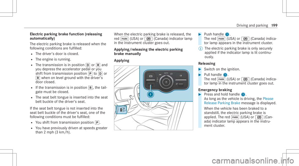 MERCEDES-BENZ GLS 2021  Owners Manual Electr
icpa rking brak efunct ion(releasing
aut omat ically)
The elect ric pa rking brak eis released whenthe
fo llo wing condition sar efulf illed:
R The driver's door isclos ed.
R The engin eis 