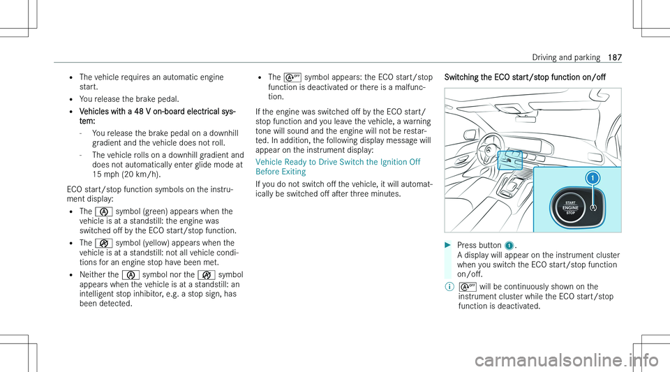 MERCEDES-BENZ GLS 2023  Owners Manual �=�T�h�e� �v�e�h�i�c�l�e� �r�e�q�u�i�r�e�s� �a�n� �a�u�t�o�m�a�t�i�c� �e�n�g�i�n�e
�s�t�a�r�t�.
�= �Y�o�u� �r�e�l�e�a�s�e� �t�h�e� �b�r�a�k�e� �p�e�d�a�l�.
�= �V�e�h�i�c�l�e�s� �w�i�t�h� �a� �4�8� �V�