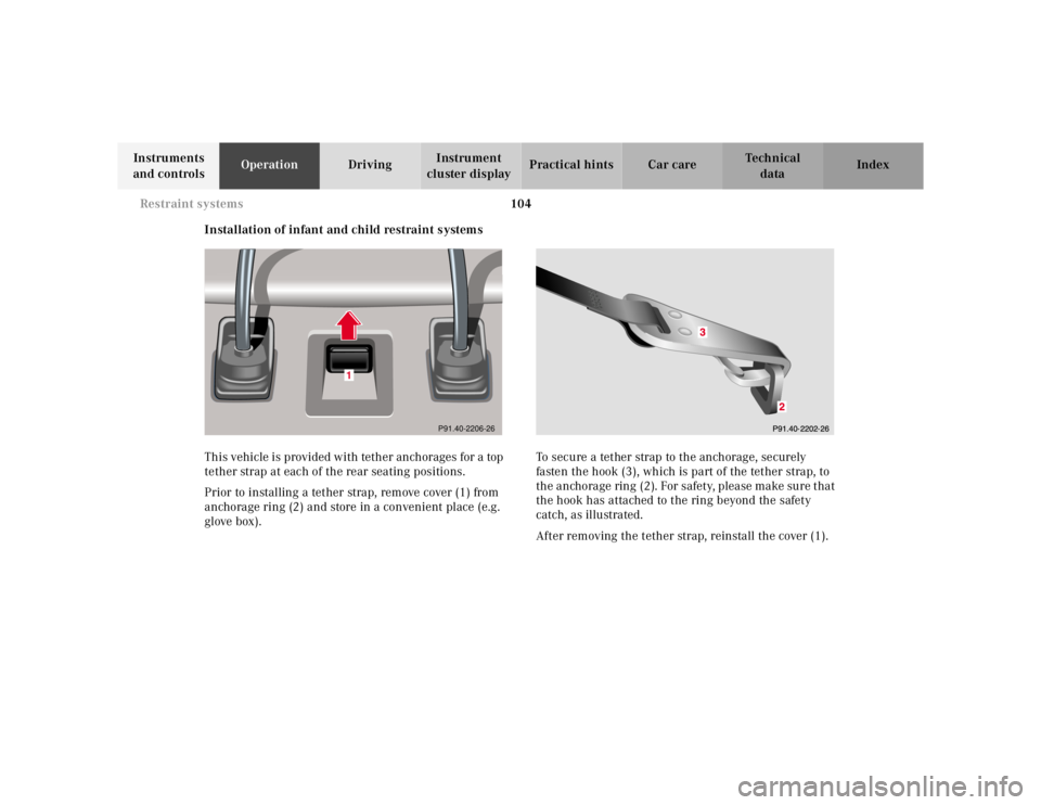MERCEDES-BENZ S CLASS 2000 Owners Manual 104 Restraint systems
Te ch n ica l
data Instruments
and controlsOperationDrivingInstrument
cluster displayPractical hints Car care Index
Installation of infant and child restraint systems
This vehi MERCEDES-BENZ S CLASS 2000 Owners Manual 104 Restraint systems
Te ch n ica l
data Instruments
and controlsOperationDrivingInstrument
cluster displayPractical hints Car care Index
Installation of infant and child restraint systems
This vehi