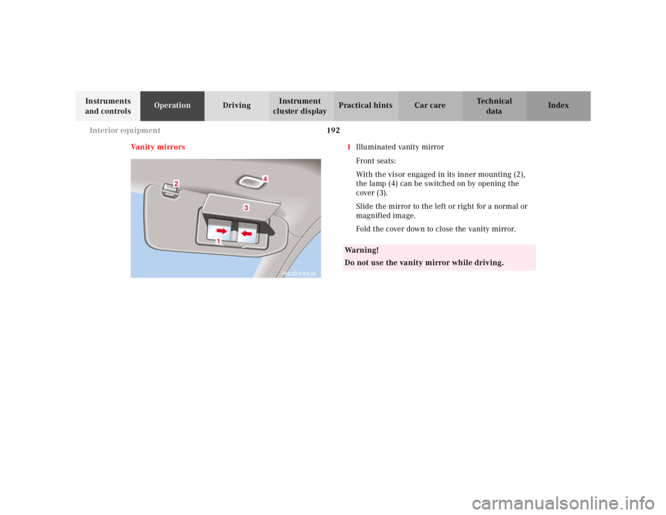 MERCEDES-BENZ S CLASS 2000  Owners Manual 192 Interior equipment
Te ch n ica l
data Instruments 
and controlsOperationDrivingInstrument 
cluster displayPractical hints Car care Index
Va n i t y  m i r r o r s 1Illuminated vanity mirror
Front 