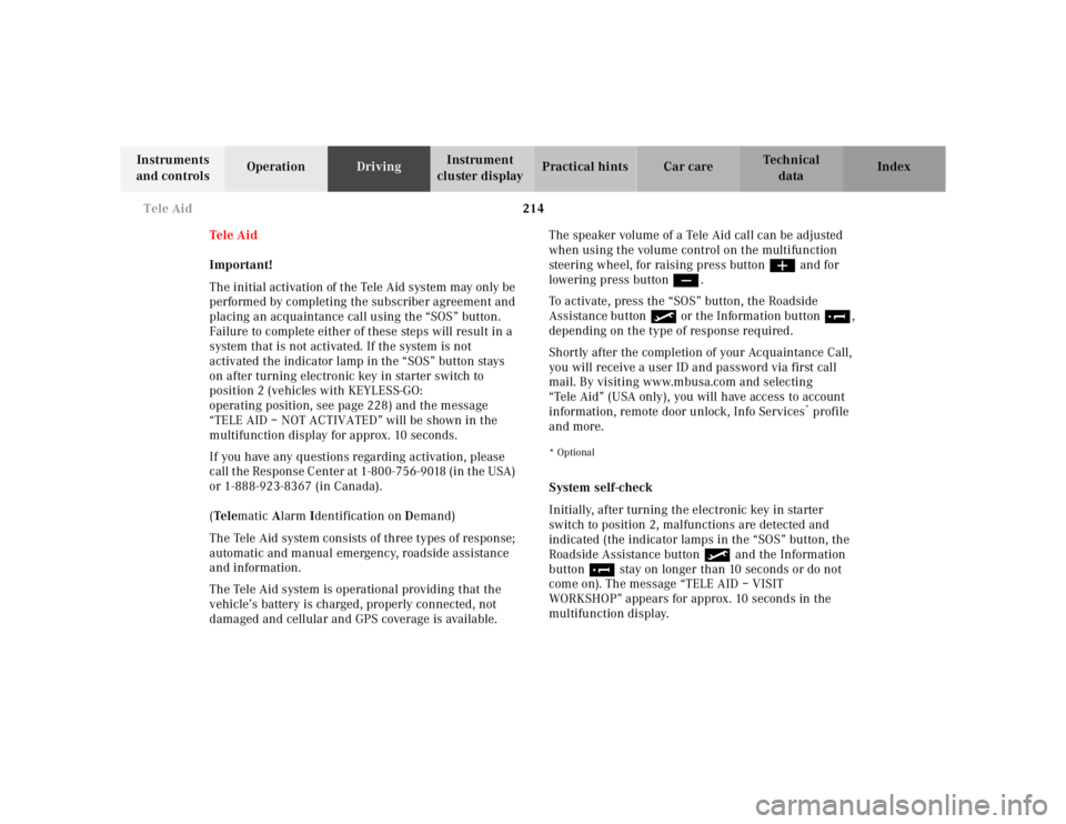 MERCEDES-BENZ S CLASS 2000 Owners Manual 214 Tele Aid
Te ch n ica l
data Instruments
and controlsOperationDrivingInstrument
cluster displayPractical hints Car care Index
Te l e A i d
Important!
The initial activation of the Tele Aid syste MERCEDES-BENZ S CLASS 2000 Owners Manual 214 Tele Aid
Te ch n ica l
data Instruments
and controlsOperationDrivingInstrument
cluster displayPractical hints Car care Index
Te l e A i d
Important!
The initial activation of the Tele Aid syste