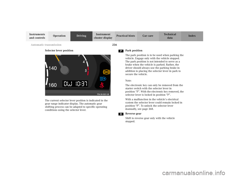 MERCEDES-BENZ S CLASS 2000 Owners Manual 236 Automatic transmission
Te ch n ica l
data Instruments
and controlsOperationDrivingInstrument
cluster displayPractical hints Car care Index
Selector lever position
The current selector lever posi MERCEDES-BENZ S CLASS 2000 Owners Manual 236 Automatic transmission
Te ch n ica l
data Instruments
and controlsOperationDrivingInstrument
cluster displayPractical hints Car care Index
Selector lever position
The current selector lever posi