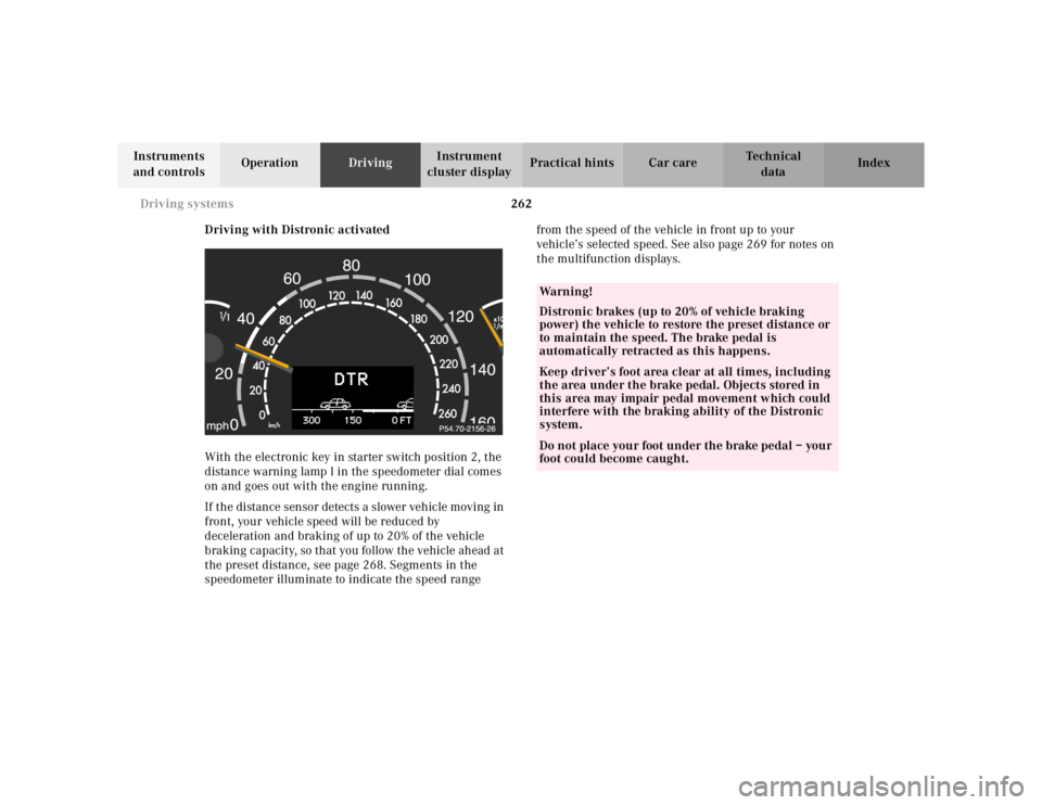 MERCEDES-BENZ S CLASS 2000 Owners Manual 262 Driving systems
Te ch n ica l
data Instruments
and controlsOperationDrivingInstrument
cluster displayPractical hints Car care Index
Driving with Distronic activated
With the electronic key in st MERCEDES-BENZ S CLASS 2000 Owners Manual 262 Driving systems
Te ch n ica l
data Instruments
and controlsOperationDrivingInstrument
cluster displayPractical hints Car care Index
Driving with Distronic activated
With the electronic key in st