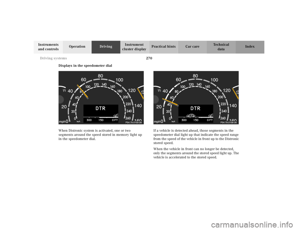 MERCEDES-BENZ S CLASS 2000 Owners Manual 270 Driving systems
Te ch n ica l
data Instruments
and controlsOperationDrivingInstrument
cluster displayPractical hints Car care Index
Displays in the speedometer dial
When Distronic system is acti MERCEDES-BENZ S CLASS 2000 Owners Manual 270 Driving systems
Te ch n ica l
data Instruments
and controlsOperationDrivingInstrument
cluster displayPractical hints Car care Index
Displays in the speedometer dial
When Distronic system is acti