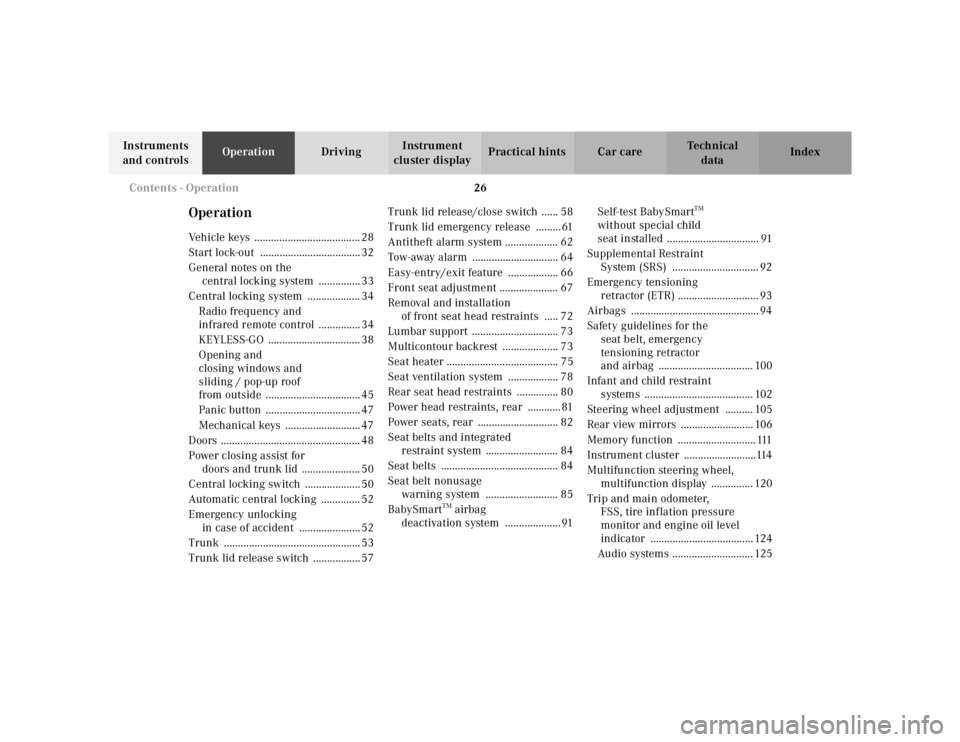 MERCEDES-BENZ S CLASS 2000 Owners Manual 26 Contents - Operation
Te ch n ica l
data Instruments 
and controlsOperationDrivingInstrument 
cluster displayPractical hints Car care Index
OperationVehicle keys  ...................................