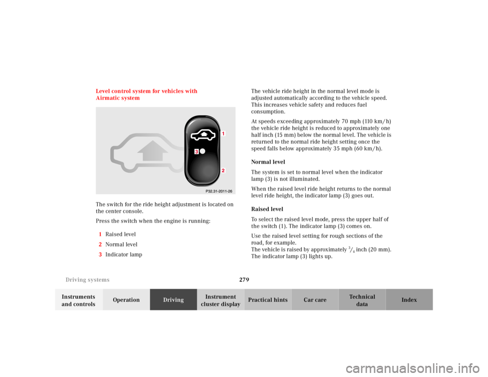 MERCEDES-BENZ S CLASS 2000 Owners Manual 279 Driving systems
Te ch n ica l
data Instruments
and controlsOperationDrivingInstrument
cluster displayPractical hints Car care Index Level control system for vehicles with
Airmatic system
The sw MERCEDES-BENZ S CLASS 2000 Owners Manual 279 Driving systems
Te ch n ica l
data Instruments
and controlsOperationDrivingInstrument
cluster displayPractical hints Car care Index Level control system for vehicles with
Airmatic system
The sw