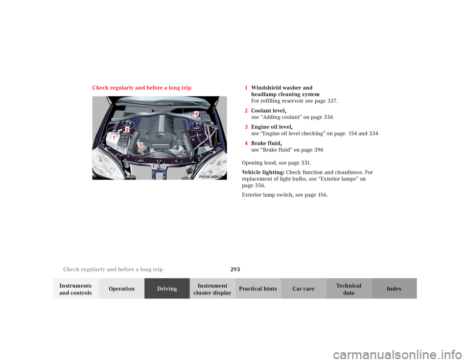 MERCEDES-BENZ S CLASS 2000 Owners Manual 293 Check regularly and before a long trip
Te ch n ica l
data Instruments
and controlsOperationDrivingInstrument
cluster displayPractical hints Car care Index Check regularly and before a long trip MERCEDES-BENZ S CLASS 2000 Owners Manual 293 Check regularly and before a long trip
Te ch n ica l
data Instruments
and controlsOperationDrivingInstrument
cluster displayPractical hints Car care Index Check regularly and before a long trip
