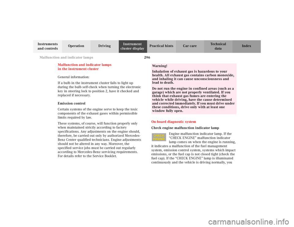 MERCEDES-BENZ S CLASS 2000  Owners Manual 296 Malfunction and indicator lamps
Te ch n ica l
data Instruments 
and controlsOperation DrivingInstrument 
cluster displayPractical hints Car care Index
Malfunction and indicator lamps 
in the instr