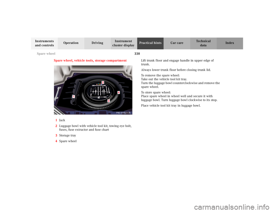 MERCEDES-BENZ S CLASS 2000 Owners Manual 338 Spare wheel
Te ch n ica l
data Instruments
and controlsOperation DrivingInstrument
cluster displayPractical hintsCar care Index
Spare wheel, vehicle tools, storage compartment
1Jack
2Luggage bow MERCEDES-BENZ S CLASS 2000 Owners Manual 338 Spare wheel
Te ch n ica l
data Instruments
and controlsOperation DrivingInstrument
cluster displayPractical hintsCar care Index
Spare wheel, vehicle tools, storage compartment
1Jack
2Luggage bow