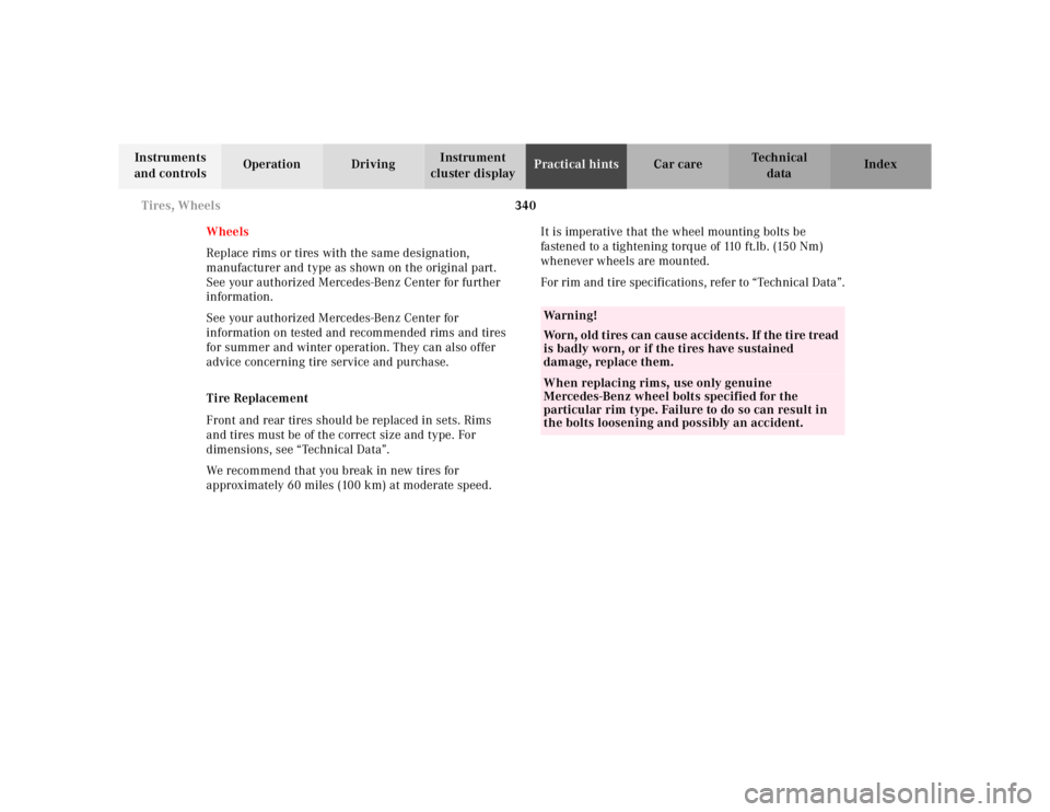 MERCEDES-BENZ S CLASS 2000  Owners Manual 340 Tires, Wheels
Te ch n ica l
data Instruments 
and controlsOperation DrivingInstrument 
cluster displayPractical hintsCar care Index
Wheels
Replace rims or tires with the same designation, 
manufac