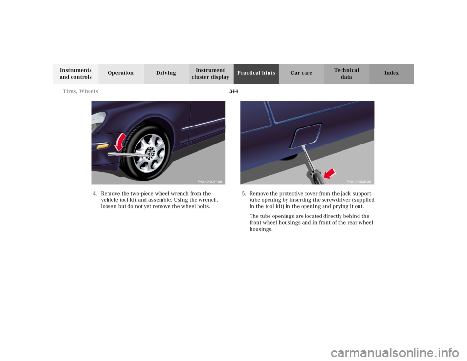 MERCEDES-BENZ S CLASS 2000 Owners Manual 344 Tires, Wheels
Te ch n ica l
data Instruments
and controlsOperation DrivingInstrument
cluster displayPractical hintsCar care Index
4. Remove the two-piece wheel wrench from the
vehicle tool kit MERCEDES-BENZ S CLASS 2000 Owners Manual 344 Tires, Wheels
Te ch n ica l
data Instruments
and controlsOperation DrivingInstrument
cluster displayPractical hintsCar care Index
4. Remove the two-piece wheel wrench from the
vehicle tool kit