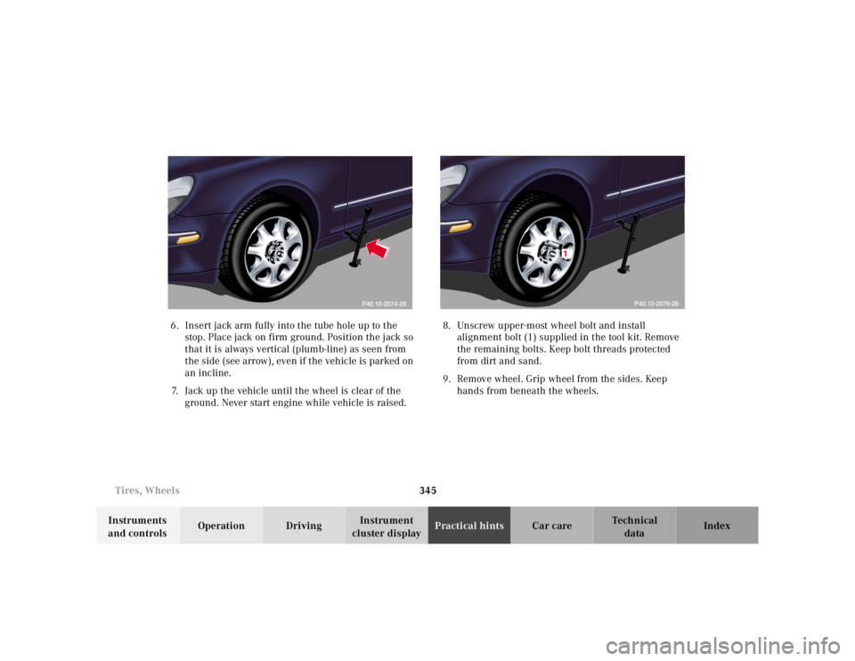 MERCEDES-BENZ S CLASS 2000 Owners Manual 345 Tires, Wheels
Te ch n ica l
data Instruments
and controlsOperation DrivingInstrument
cluster displayPractical hintsCar care Index 6. Insert jack arm fully into the tube hole up to the
stop. Pla MERCEDES-BENZ S CLASS 2000 Owners Manual 345 Tires, Wheels
Te ch n ica l
data Instruments
and controlsOperation DrivingInstrument
cluster displayPractical hintsCar care Index 6. Insert jack arm fully into the tube hole up to the
stop. Pla