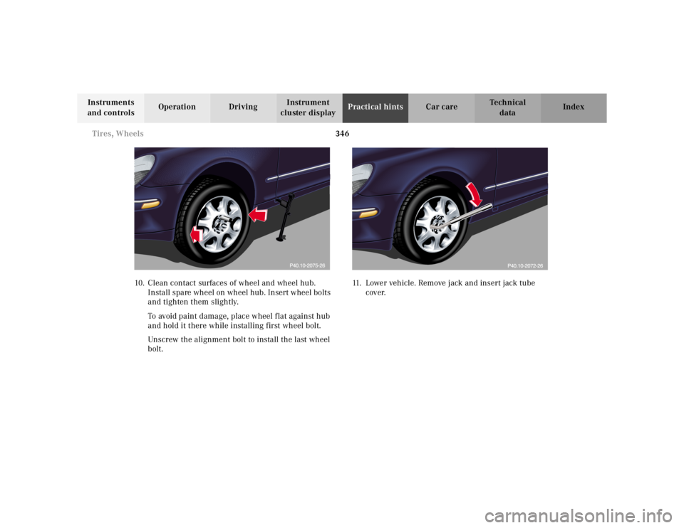 MERCEDES-BENZ S CLASS 2000 Owners Manual 346 Tires, Wheels
Te ch n ica l
data Instruments
and controlsOperation DrivingInstrument
cluster displayPractical hintsCar care Index
10. Clean contact surfaces of wheel and wheel hub.
Install spar MERCEDES-BENZ S CLASS 2000 Owners Manual 346 Tires, Wheels
Te ch n ica l
data Instruments
and controlsOperation DrivingInstrument
cluster displayPractical hintsCar care Index
10. Clean contact surfaces of wheel and wheel hub.
Install spar