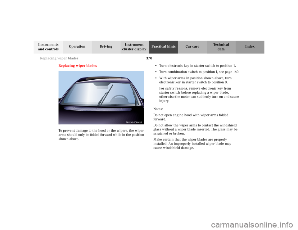 MERCEDES-BENZ S CLASS 2000 Owners Manual 370 Replacing wiper blades
Te ch n ica l
data Instruments
and controlsOperation DrivingInstrument
cluster displayPractical hintsCar care Index
Replacing wiper blades
To prevent damage to the hood or MERCEDES-BENZ S CLASS 2000 Owners Manual 370 Replacing wiper blades
Te ch n ica l
data Instruments
and controlsOperation DrivingInstrument
cluster displayPractical hintsCar care Index
Replacing wiper blades
To prevent damage to the hood or