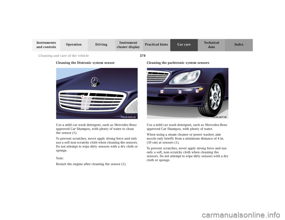 MERCEDES-BENZ S CLASS 2000 Owners Manual 378 Cleaning and care of the vehicle
Te ch n ica l
data Instruments
and controlsOperation DrivingInstrument
cluster displayPractical hintsCar careIndex
Cleaning the Distronic system sensor
Use a mil MERCEDES-BENZ S CLASS 2000 Owners Manual 378 Cleaning and care of the vehicle
Te ch n ica l
data Instruments
and controlsOperation DrivingInstrument
cluster displayPractical hintsCar careIndex
Cleaning the Distronic system sensor
Use a mil