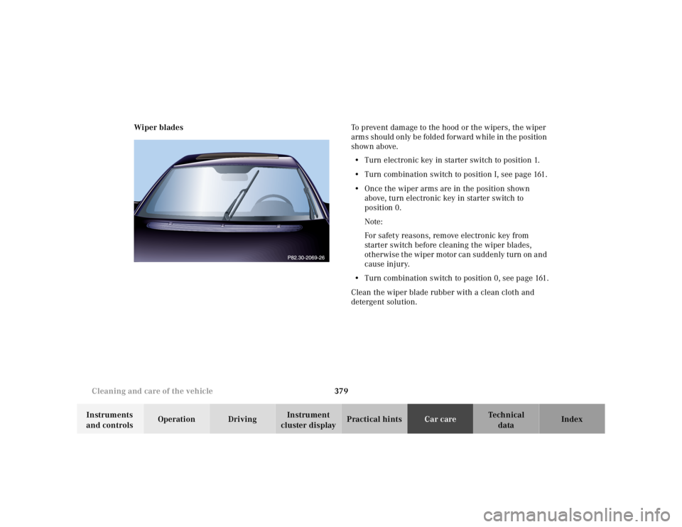 MERCEDES-BENZ S CLASS 2000 Owners Manual 379 Cleaning and care of the vehicle
Te ch n ica l
data Instruments
and controlsOperation DrivingInstrument
cluster displayPractical hintsCar careIndex Wiper bladesTo prevent damage to the hood or t MERCEDES-BENZ S CLASS 2000 Owners Manual 379 Cleaning and care of the vehicle
Te ch n ica l
data Instruments
and controlsOperation DrivingInstrument
cluster displayPractical hintsCar careIndex Wiper bladesTo prevent damage to the hood or t
