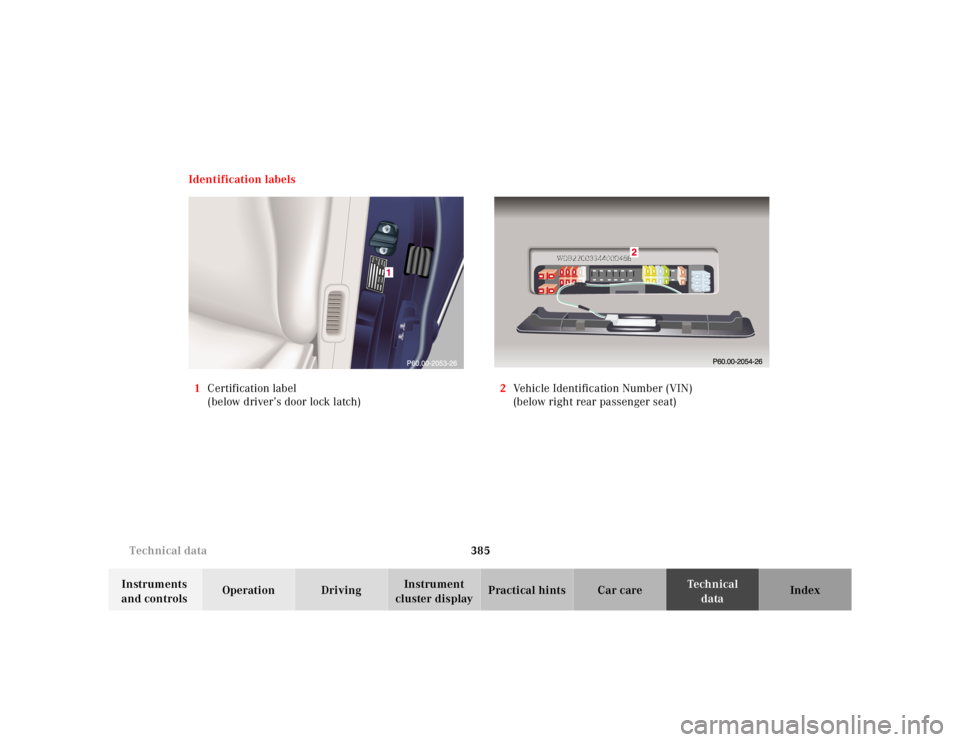 MERCEDES-BENZ S CLASS 2000 Owners Manual 385 Technical data
Te ch n ica l
data Instruments
and controlsOperation DrivingInstrument
cluster displayPractical hints Car care Index Identification labels
1Certification label
(below driver’s d MERCEDES-BENZ S CLASS 2000 Owners Manual 385 Technical data
Te ch n ica l
data Instruments
and controlsOperation DrivingInstrument
cluster displayPractical hints Car care Index Identification labels
1Certification label
(below driver’s d
