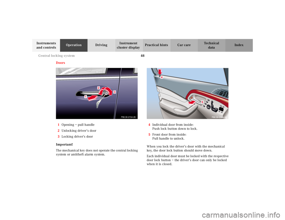 MERCEDES-BENZ S CLASS 2000 Workshop Manual 48 Central locking system
Te ch n ica l
data Instruments
and controlsOperationDrivingInstrument
cluster displayPractical hints Car care Index
Doors
1Opening – pull handle
2Unlocking driver’s doo MERCEDES-BENZ S CLASS 2000 Workshop Manual 48 Central locking system
Te ch n ica l
data Instruments
and controlsOperationDrivingInstrument
cluster displayPractical hints Car care Index
Doors
1Opening – pull handle
2Unlocking driver’s doo