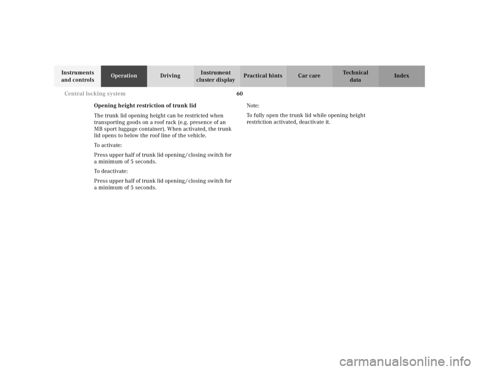 MERCEDES-BENZ S CLASS 2000 Repair Manual 60 Central locking system
Te ch n ica l
data Instruments 
and controlsOperationDrivingInstrument 
cluster displayPractical hints Car care Index
Opening height restriction of trunk lid
The trunk lid op