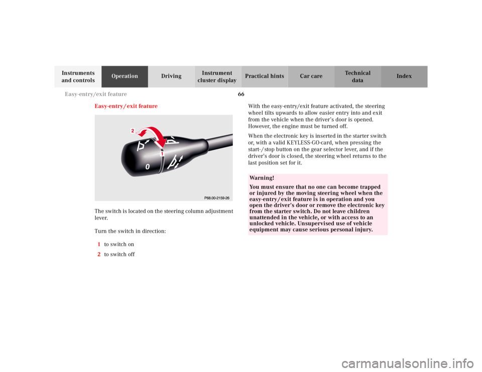 MERCEDES-BENZ S CLASS 2000 Repair Manual 66 Easy-entry/exit feature
Te ch n ica l
data Instruments 
and controlsOperationDrivingInstrument 
cluster displayPractical hints Car care Index
Easy-entry / exit feature
The switch is located on the 