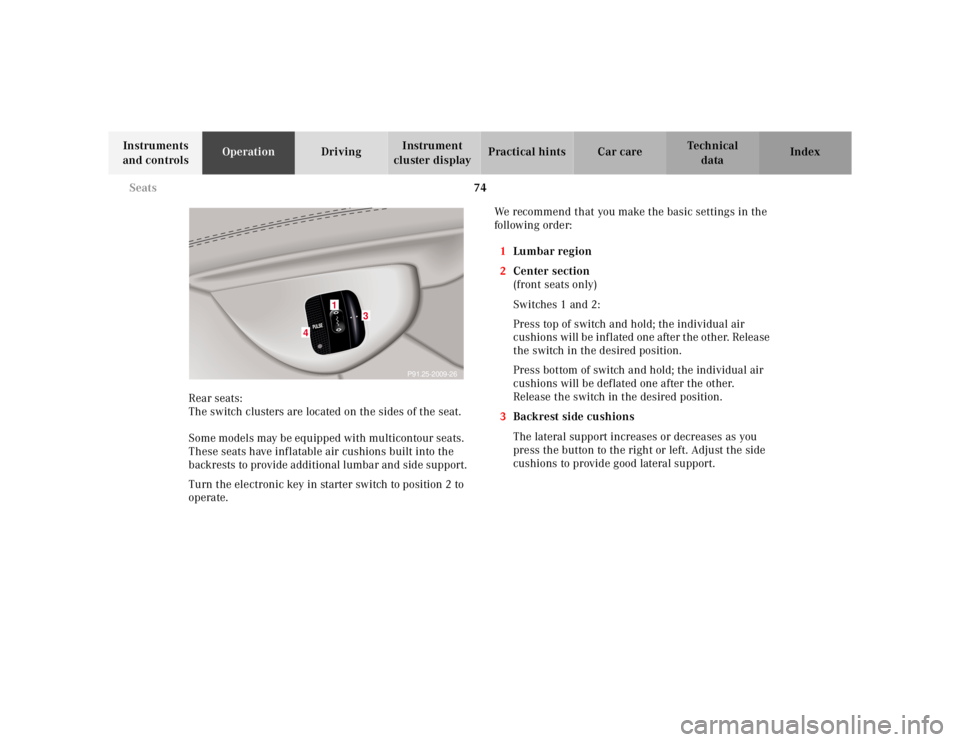 MERCEDES-BENZ S CLASS 2000 Manual PDF 74 Seats
Te ch n ica l
data Instruments
and controlsOperationDrivingInstrument
cluster displayPractical hints Car care Index
Rear seats:
The switch clusters are located on the sides of the seat.
Som MERCEDES-BENZ S CLASS 2000 Manual PDF 74 Seats
Te ch n ica l
data Instruments
and controlsOperationDrivingInstrument
cluster displayPractical hints Car care Index
Rear seats:
The switch clusters are located on the sides of the seat.
Som