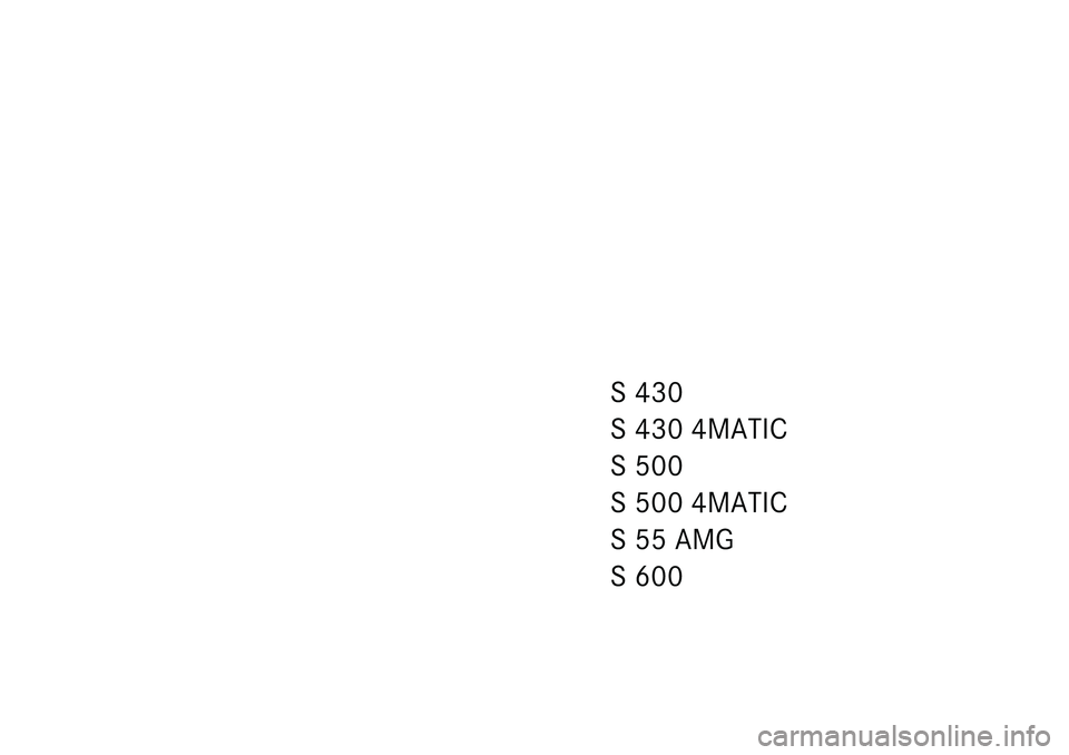 MERCEDES-BENZ S CLASS 2003 Owners Manual S430
S 430 4MATIC
S500
S 500 4MATIC
S55 AMG
S600 MERCEDES-BENZ S CLASS 2003 Owners Manual S430
S 430 4MATIC
S500
S 500 4MATIC
S55 AMG
S600