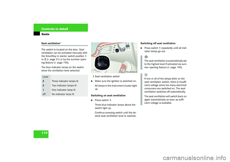 MERCEDES-BENZ S CLASS 2003  Owners Manual 110 Controls in detailSeatsSeat ventilation*
The switch is located on the door. Seat 
ventilation can be activated manually with 
the SmartKey in starter switch position1 
or2 (
page 31) or by the su