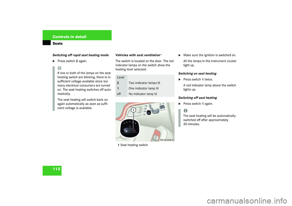 MERCEDES-BENZ S CLASS 2003  Owners Manual 112 Controls in detailSeatsSwitching off rapid seat heating mode
Press switch2 again. Vehicles with seat ventilation*
The switch is located on the door. The red 
indicator lamps on the switch show th