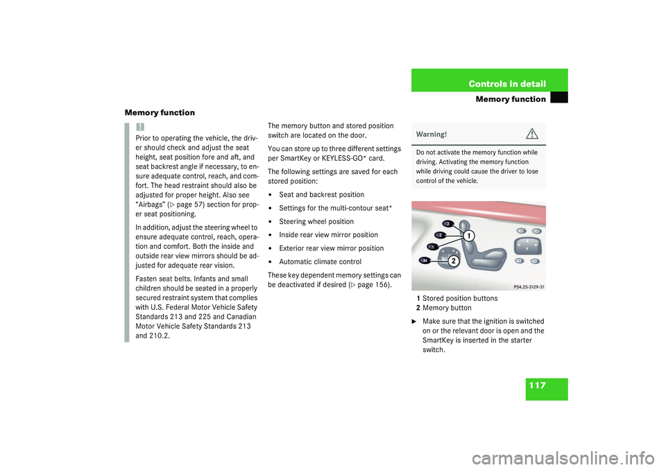 MERCEDES-BENZ S CLASS 2003  Owners Manual 117 Controls in detail
Memory function
Memory function
The memory button and stored position 
switch are located on the door.
You can store up to three different settings 
per SmartKey or KEYLESS-GO* 