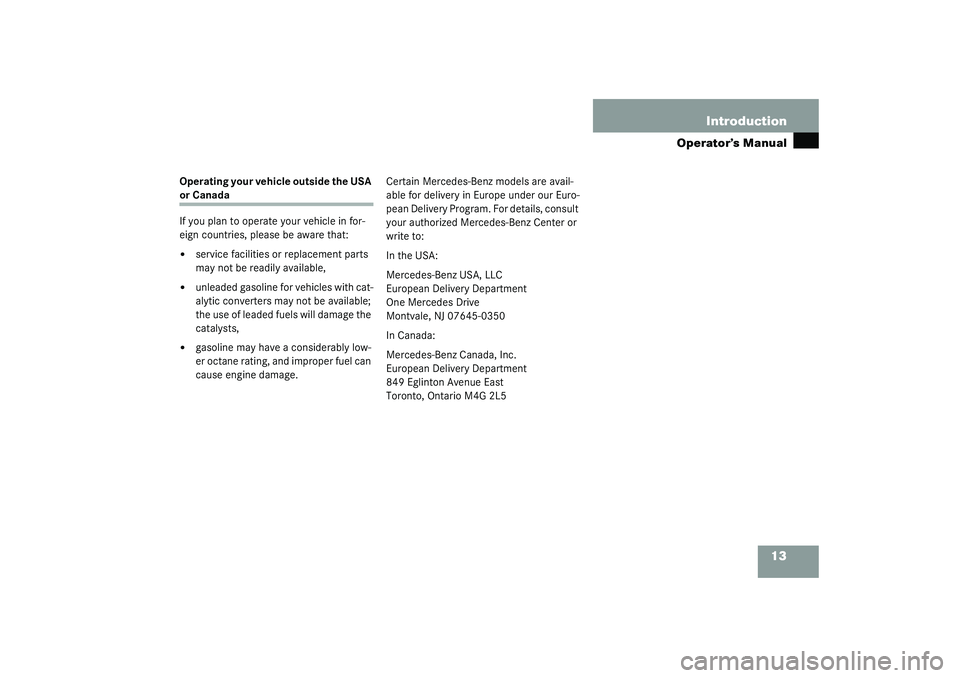 MERCEDES-BENZ S CLASS 2003 User Guide 13 Introduction
Operator’s Manual
Operating your vehicle outside the USA or Canada
If you plan to operate your vehicle in for-
eign countries, please be aware that:
service facilities or replacemen