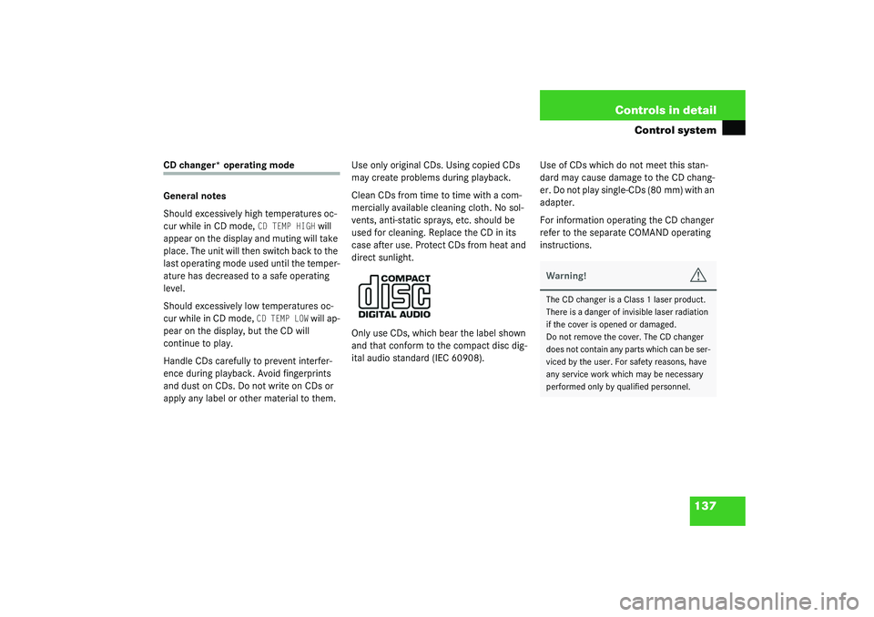 MERCEDES-BENZ S CLASS 2003  Owners Manual 137 Controls in detail
Control system
CD changer* operating mode
General notes
Should excessively high temperatures oc-
cur while in CD mode, 
CD TEMP HIGH
 will 
appear on the display and muting will