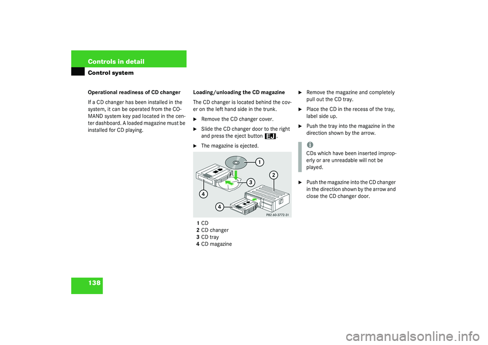 MERCEDES-BENZ S CLASS 2003  Owners Manual 138 Controls in detailControl systemOperational readiness of CD changer
If a CD changer has been installed in the 
system, it can be operated from the CO-
MAND system key pad located in the cen-
ter d